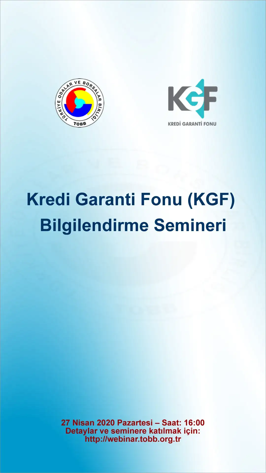 Kredi Garanti Fonu (KGF) Bilgilendirme Semineri  (Webinar – İnternet Üzerinden)  27 Nisan 2020 Pazartesi – Saat: 16:00  Toplantı Katılım Adresi: http://webinar.tobb.org.tr - 1