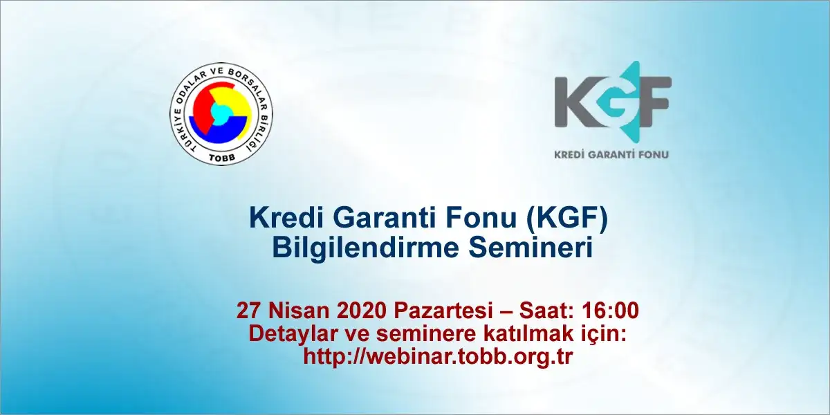 Kredi Garanti Fonu (KGF) Bilgilendirme Semineri  (Webinar – İnternet Üzerinden)  27 Nisan 2020 Pazartesi – Saat: 16:00  Toplantı Katılım Adresi: http://webinar.tobb.org.tr
