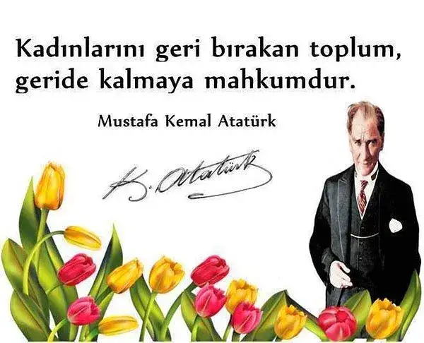 "Dünya üzerinde gördüğünüz her şey kadının eseridir" Mustafa Kemal Atatürk TÜM DÜNYA KADINLARININ 8 MART KADINLAR GÜNÜ KUTLU OLSUN